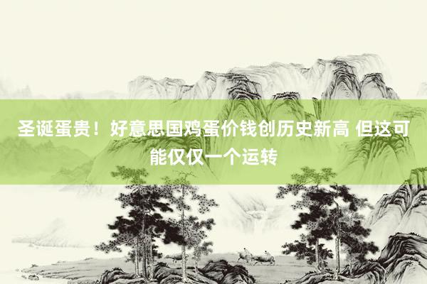 圣诞蛋贵！好意思国鸡蛋价钱创历史新高 但这可能仅仅一个运转